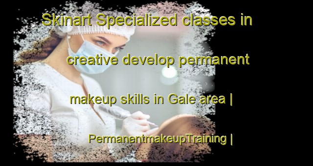 Skinart Specialized classes in creative develop permanent makeup skills in Gale area | PermanentmakeupTraining | PermanentmakeupClasses | SkinartTraining-the Democratic Republic of the Congo